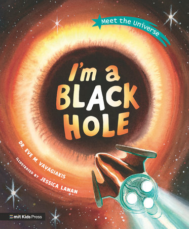 Cover image of picture book 'I'm a Black Hole' by Eve M. Vavagiakis and illustrated by Jessica Lanan showing a bright ring of light around a black void with a spaceship flying toward it, with stars all around.